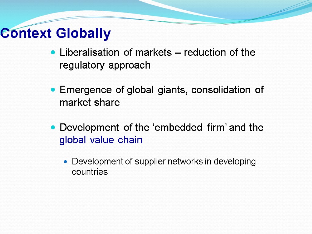 Context Globally Liberalisation of markets – reduction of the regulatory approach Emergence of global